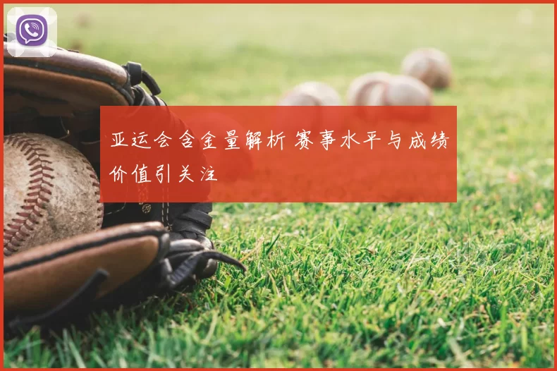 亚运会含金量解析 赛事水平与成绩价值引关注