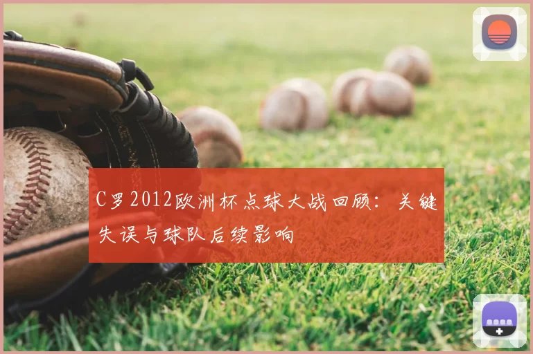 C罗2012欧洲杯点球大战回顾：关键失误与球队后续影响