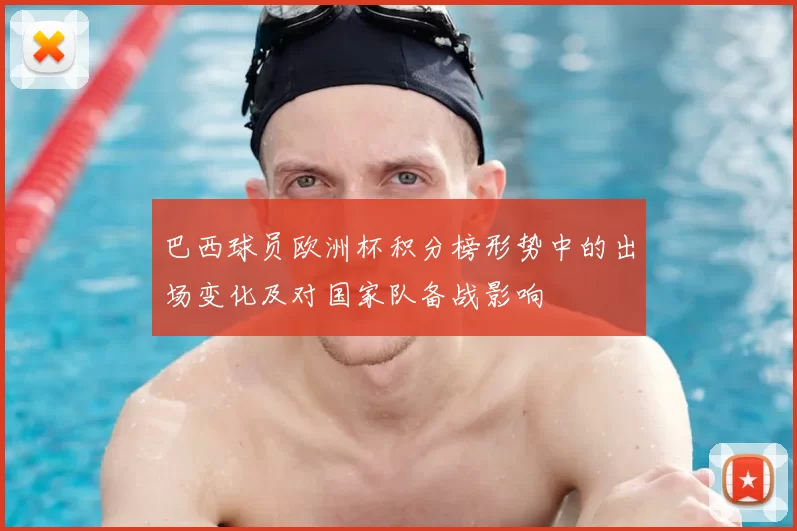 巴西球员欧洲杯积分榜形势中的出场变化及对国家队备战影响