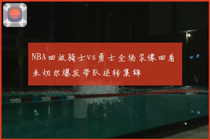 NBA回放骑士vs勇士全场录像回看 米切尔爆发带队逆转集锦