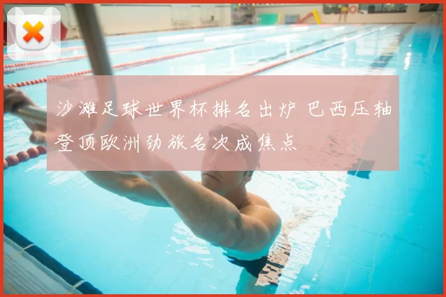 沙滩足球世界杯排名出炉 巴西压轴登顶欧洲劲旅名次成焦点