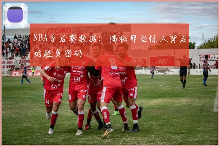 NBA季后赛数据:揭秘那些惊人背后的胜负密码