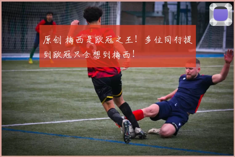 原创 梅西是欧冠之王！多位同行提到欧冠只会想到梅西！