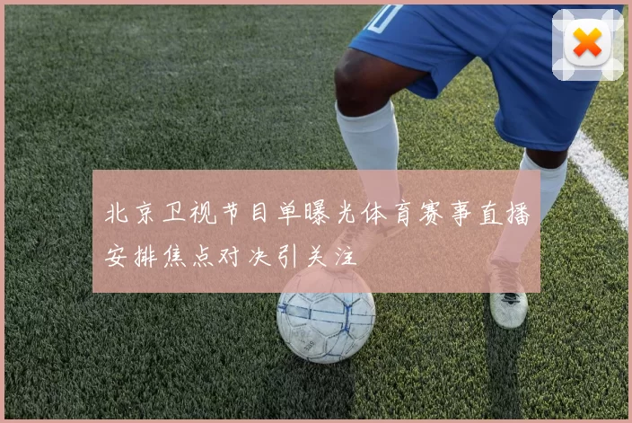 北京卫视节目单曝光体育赛事直播安排焦点对决引关注