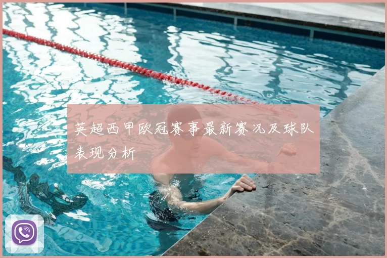 英超西甲欧冠赛事最新赛况及球队表现分析