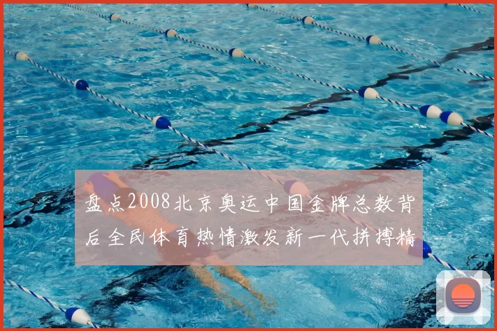 盘点2008北京奥运中国金牌总数背后全民体育热情激发新一代拼搏精神