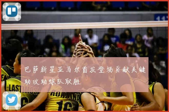 巴萨新星亚马尔首发登场贡献关键助攻助球队取胜