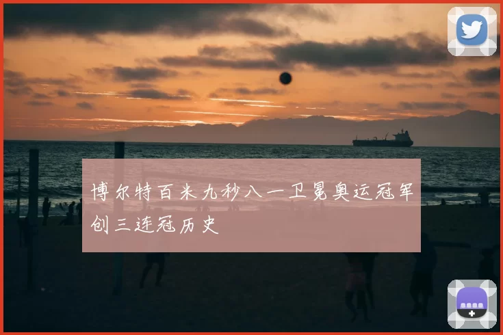 博尔特百米九秒八一卫冕奥运冠军创三连冠历史