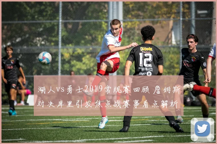 湖人vs勇士2019常规赛回顾 詹姆斯对决库里引发焦点战赛事看点解析